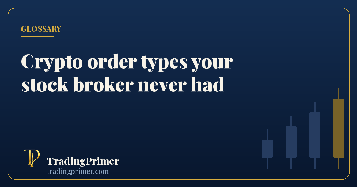 Crypto order types your stock broker never had: reduce-only, post-only and time in force